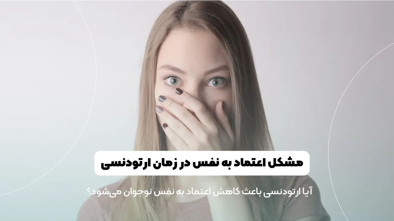 مشکل اعتماد به نفس در زمان ارتودنسی